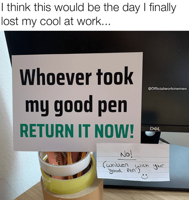 at-work-whoever-took-my-good-pen-return-now-paste-no-officialworkmemes-del-written-with-good-pen.png