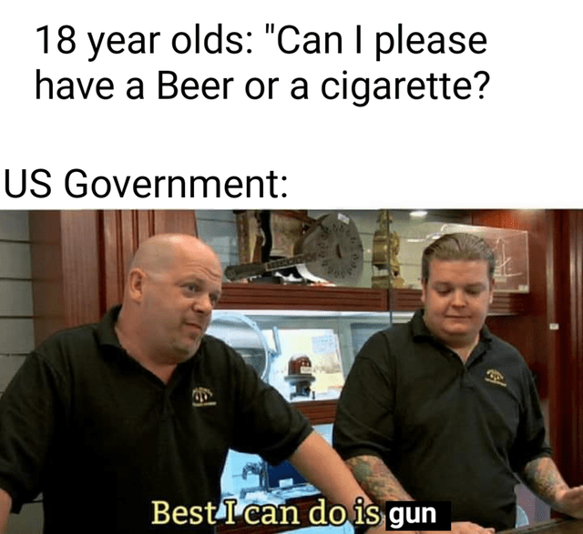 person-18-year-olds-can-please-have-beer-or-cigarette-us-government-best-can-do-is-gun.png