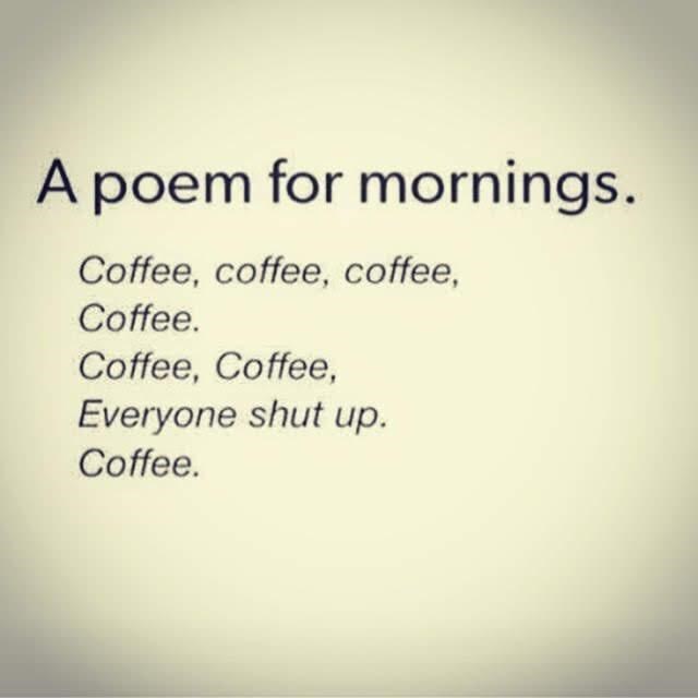 poem-mornings-coffee-coffee-coffee-coffee-coffee-coffee-everyone-shut-up-coffee.jpeg